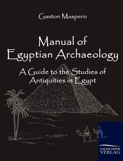 manual of egyptian archaeology,a guide to the studies of antiquities in egypt