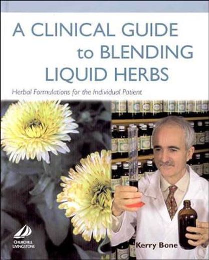 a clinical guide to blending liquid herbs,herbal formulations for the individual patient