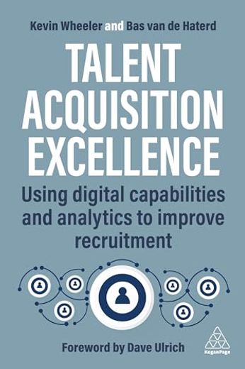 Talent Acquisition Excellence: Using Digital Capabilities and Analytics to Improve Recruitment (en Inglés)