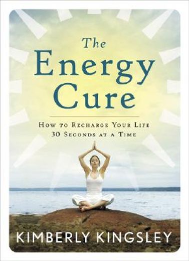 the energy cure,how to recharge your life 30 seconds at a time