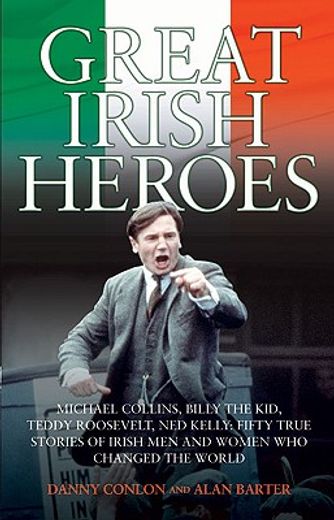 Great Irish Heroes: Michael Collins, Billy the Kid, Teddy Roosevelt, Ned Kelly: Fifty True Stories of Irish Men and Women Who Changed the (en Inglés)