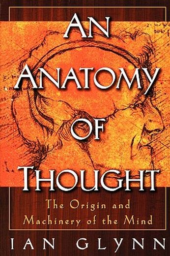 an anatomy of thought,the origin and machinery of the mind