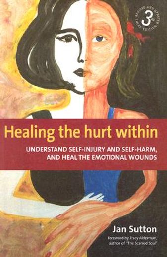 healing the hurt within,understand self-injury and self-harm, and heal the emotional wounds