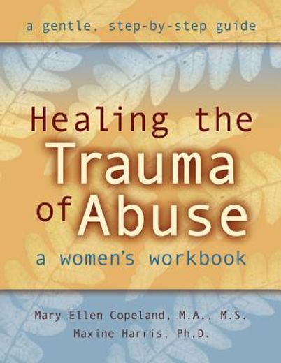 healing the trauma of abuse,a woman´s workbook (en Inglés)