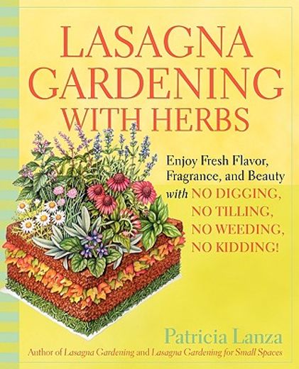 lasagna gardening with herbs,enjoy fresh flavor, fragrance, and beauty with no digging, no tilling, no weeding, no kidding (en Inglés)