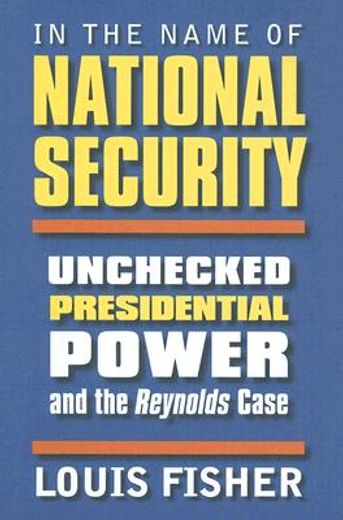 in the name of national security,unchecked presidential power and the reynolds case