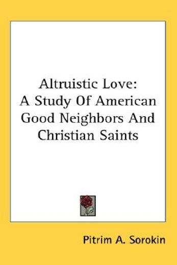 altruistic love,a study of american good neighbors and christian saints