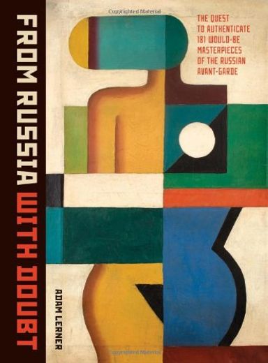 From Russia With Doubt: The Quest to Authenticate 181 Would-Be Masterpieces of the Russian Avant-Garde (en Inglés)