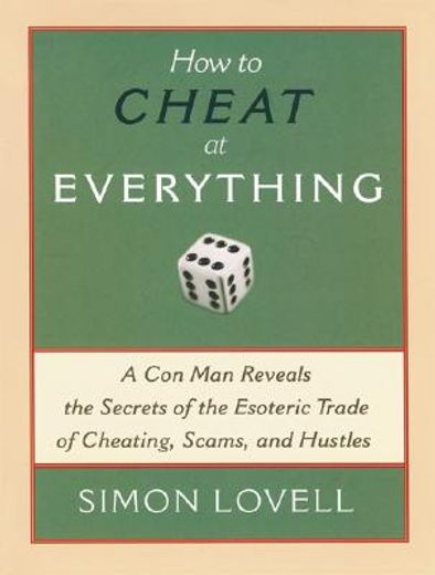 how to cheat at everything,an ex-professional con man reveals the secrets of the esoteric trade of cheating, scams, and hustles (en Inglés)
