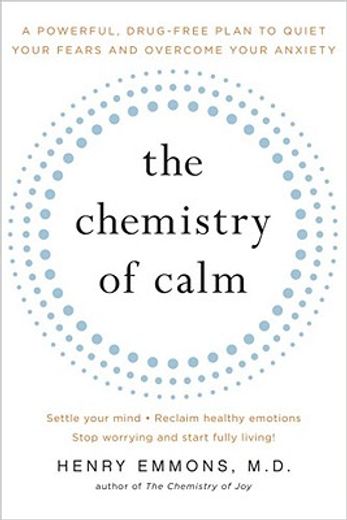 the chemistry of calm,a powerful, drug-free plan to quiet your fears and overcome your anxiety (en Inglés)