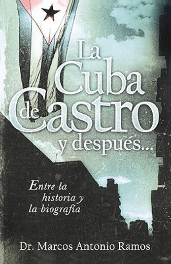 La Cuba de Castro Y Después...: Entre La Historia Y La Biografía (in Spanish)