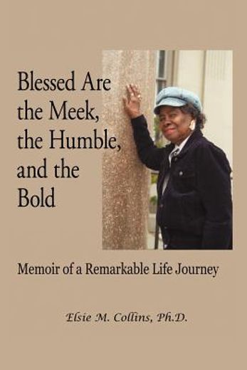 blessed are the meek, the humble, and the bold,memoir of a remarkable life journey (en Inglés)