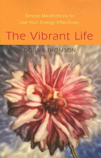 The Vibrant Life: Simple Meditations to Use Your Energy Effectively (en Inglés)