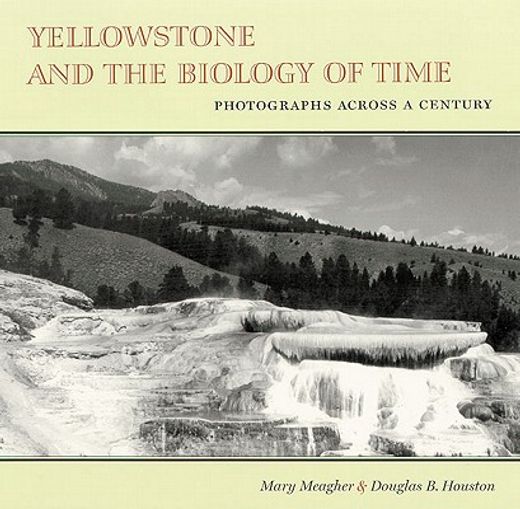 yellowstone and the biology of time,photographs across a century