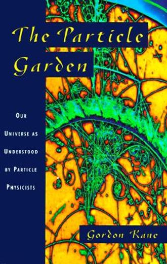 the particle garden,our universe as understood by particle physicists