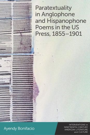 Paratextuality in Anglophone and Hispanophone Poems in the us Press, 1855-1901 (en Inglés)