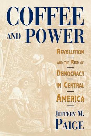 coffee and power,revolution and the rise of democracy in central america
