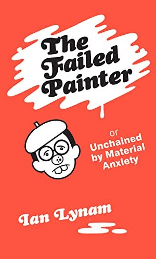 The Failed Painter: Or: Unchained by Material Anxiety (en Inglés)