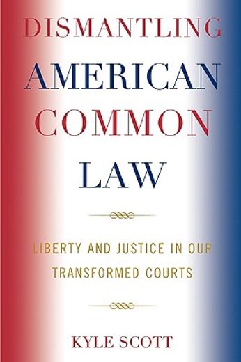 dismantling american common law,liberty and justice in our transformed courts