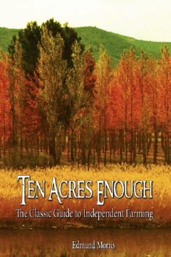 ten acres enough,the classic guide to independent farming (en Inglés)