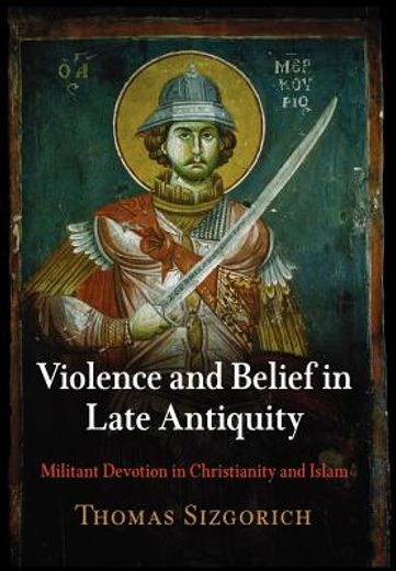 violence and belief in late antiquity,militant devotion in christianity and islam