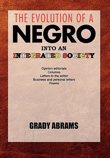 the evolution of a negro into an integrated society,opinion editorials, columns, letters to the editor, business and personal letters, poems
