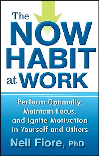 the now habit at work,perform optimally, maintain focus, and ignite motivation in yourself and others (en Inglés)