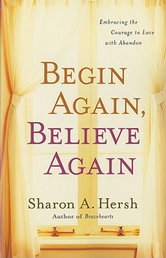 begin again, believe again,embracing the courage to love with abandon (in English)