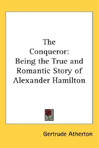 the conqueror,being the true and romantic story of alexander hamilton