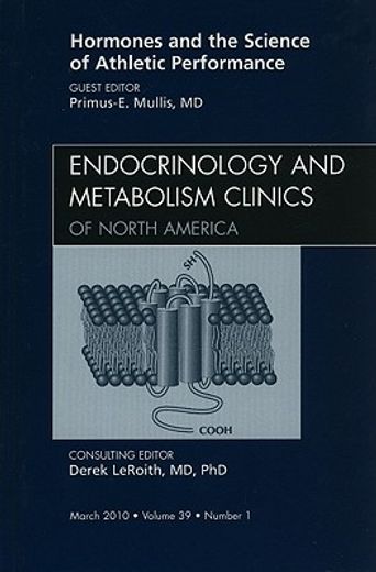 Hormones and the Science of Athletic Performance, an Issue of Endocrinology and Metabolism Clinics: Volume 39-1 (en Inglés)