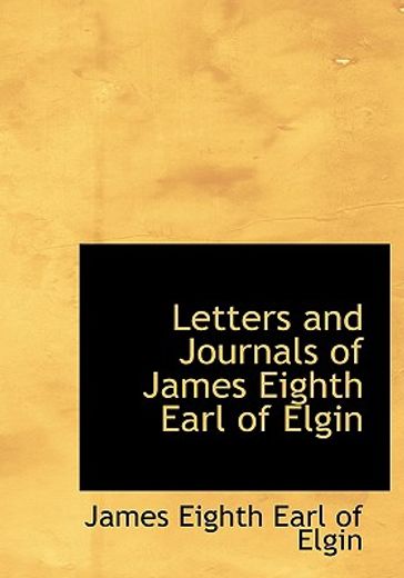 letters and journals of james eighth earl of elgin (large print edition)