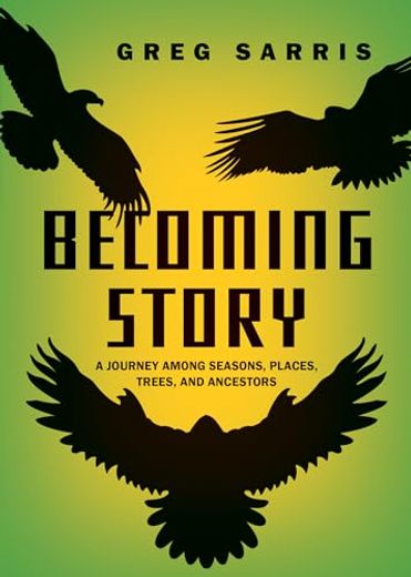 Becoming Story: A Journey Among Seasons, Places, Trees, and Ancestors (en Inglés)