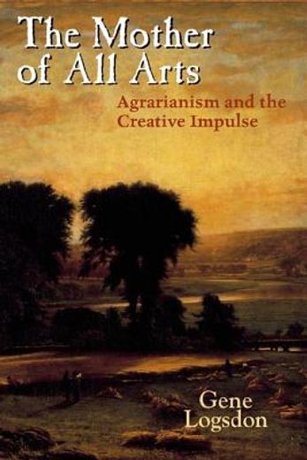 the mother of all arts,agrarianism and the creative impulse