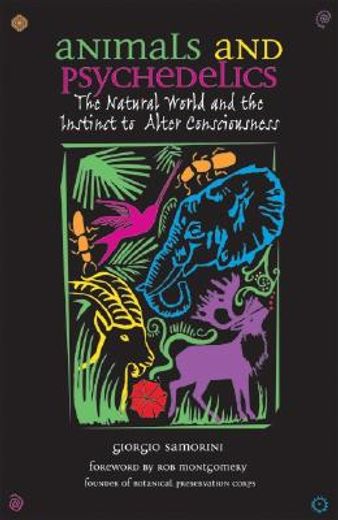 animals and psychedelics,the natural world and the instinct to alter consciousness (en Inglés)