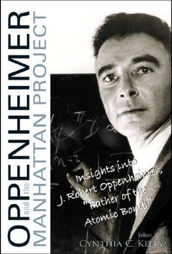 oppenheimer and the manhattan project,insights into j robert oppenheimer, "father of the atomic bomb"