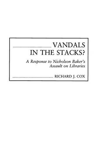 Vandals in the Stacks?  A Response to Nicholson Baker's Assault on Libraries
