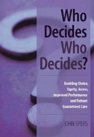 Who Decides Who Decides?: Enabling Choice, Equity, Access, Improved Performance and Patient Guaranteed Care (en Inglés)