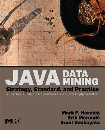 java data mining,strategy, standard, and practice: a practical guide for architecture, design, and implementation