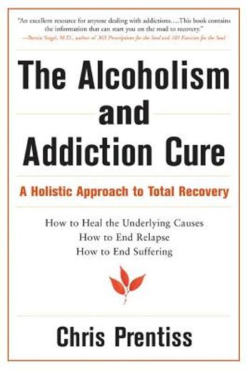 the alcoholism and addiction cure,a holistic approach to total recovery (en Inglés)