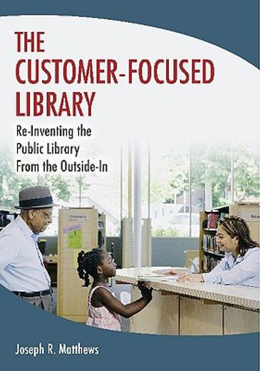 the customer-focused library,re-inventing the library from the outside-in