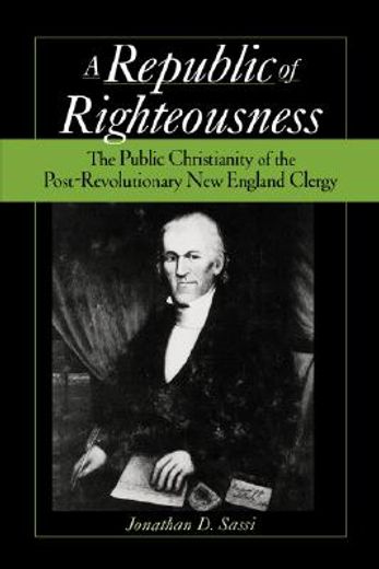 a republic of righteousness,the public christianity of the post-revolutionary new england clergy