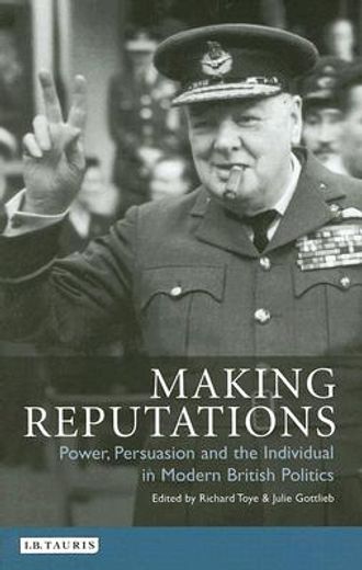 making reputations,power, persuasion and the individual in modern british politics