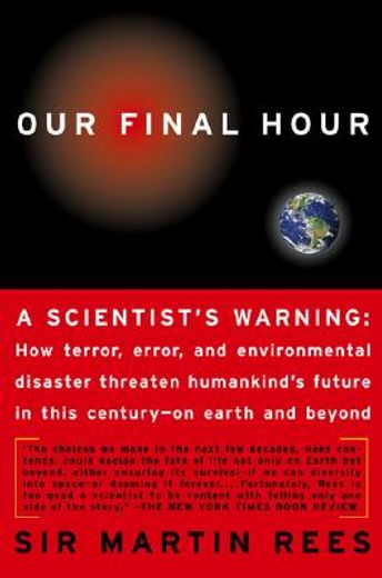our final hour,a scientist´s warning : how terror, error, and environmental disaster threaten humankind´s future in