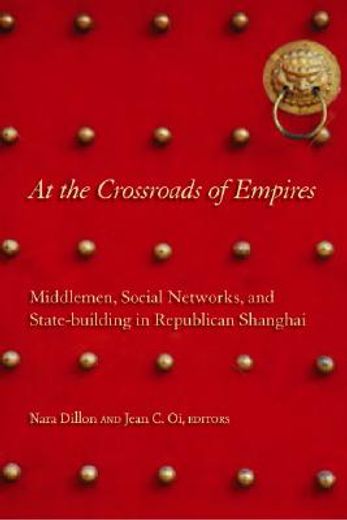 at the crossroads of empires,middlemen, social networks, and state-building in republican shanghai