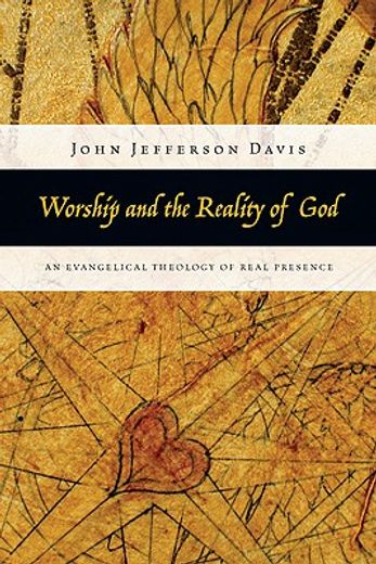 worship and the reality of god,an evangelical theology of real presence (en Inglés)