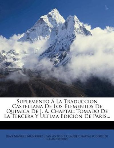 suplemento la traduccion castellana de los elementos de qu mica de j. a. chaptal: tomado de la tercera y ultima edicion de par s...
