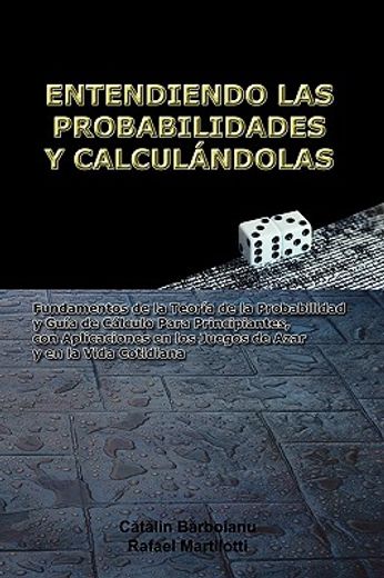 Entendiendo las Probabilidades y Calculándolas: Fundamentos de la Teoría de la Probabilidad y Guía de Cálculo Para Principiantes, con Aplicaciones en los Juegos de Azar y en la Vida Cotidiana (in Spanish)