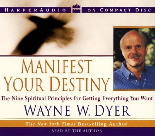 manifest your destiny,the nine spiritual principles for getting everything you want