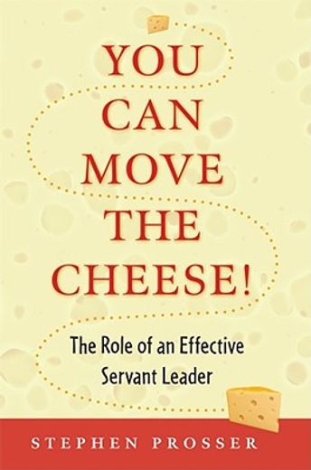 you can move the cheese!,the role of an effective servant-leader