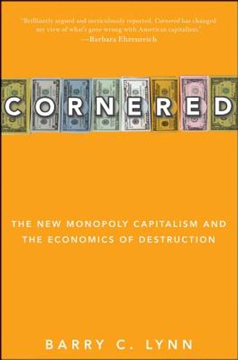 cornered,the new monopoly capitalism and the economics of destruction